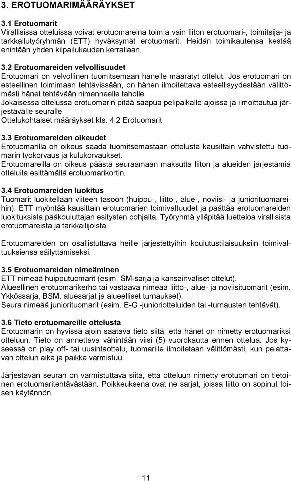 Jos erotuomari on esteellinen toimimaan tehtävissään, on hänen ilmoitettava esteellisyydestään välittömästi hänet tehtävään nimenneelle taholle.