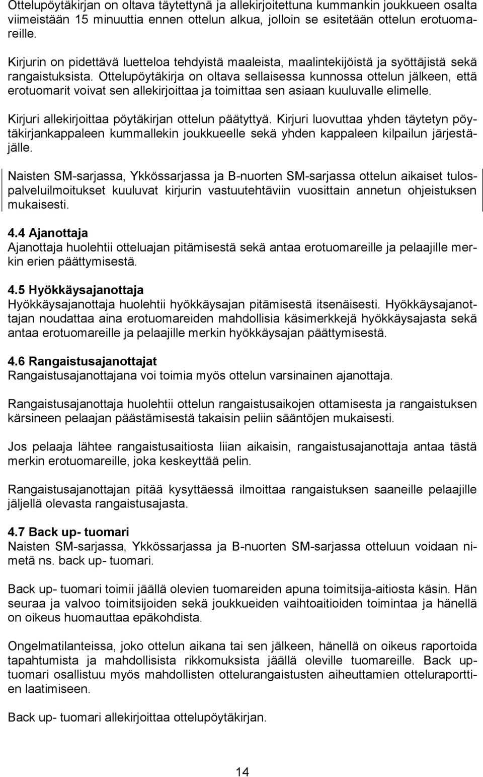 Ottelupöytäkirja on oltava sellaisessa kunnossa ottelun jälkeen, että erotuomarit voivat sen allekirjoittaa ja toimittaa sen asiaan kuuluvalle elimelle.