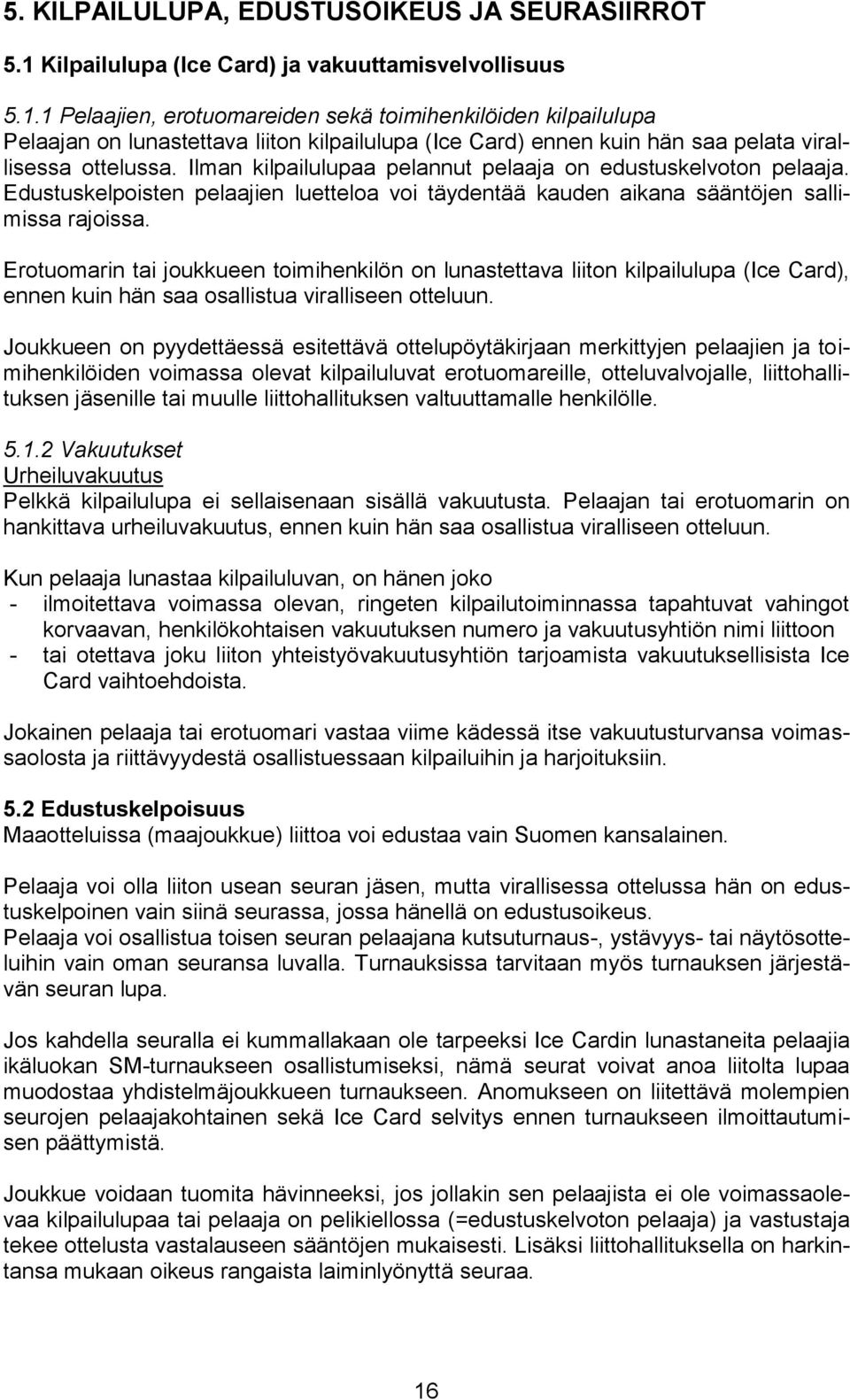 1 Pelaajien, erotuomareiden sekä toimihenkilöiden kilpailulupa Pelaajan on lunastettava liiton kilpailulupa (Ice Card) ennen kuin hän saa pelata virallisessa ottelussa.