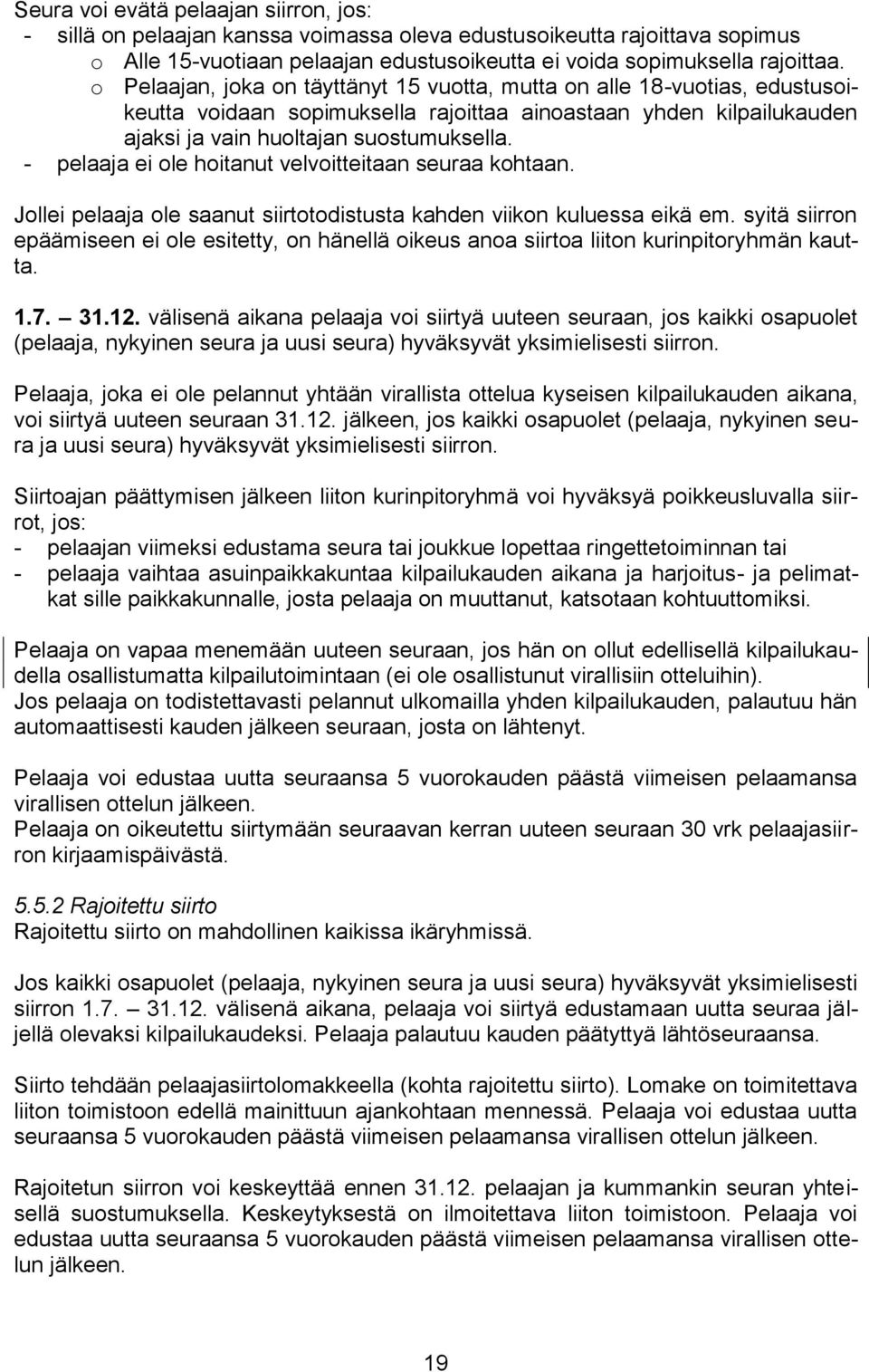 - pelaaja ei ole hoitanut velvoitteitaan seuraa kohtaan. Jollei pelaaja ole saanut siirtotodistusta kahden viikon kuluessa eikä em.