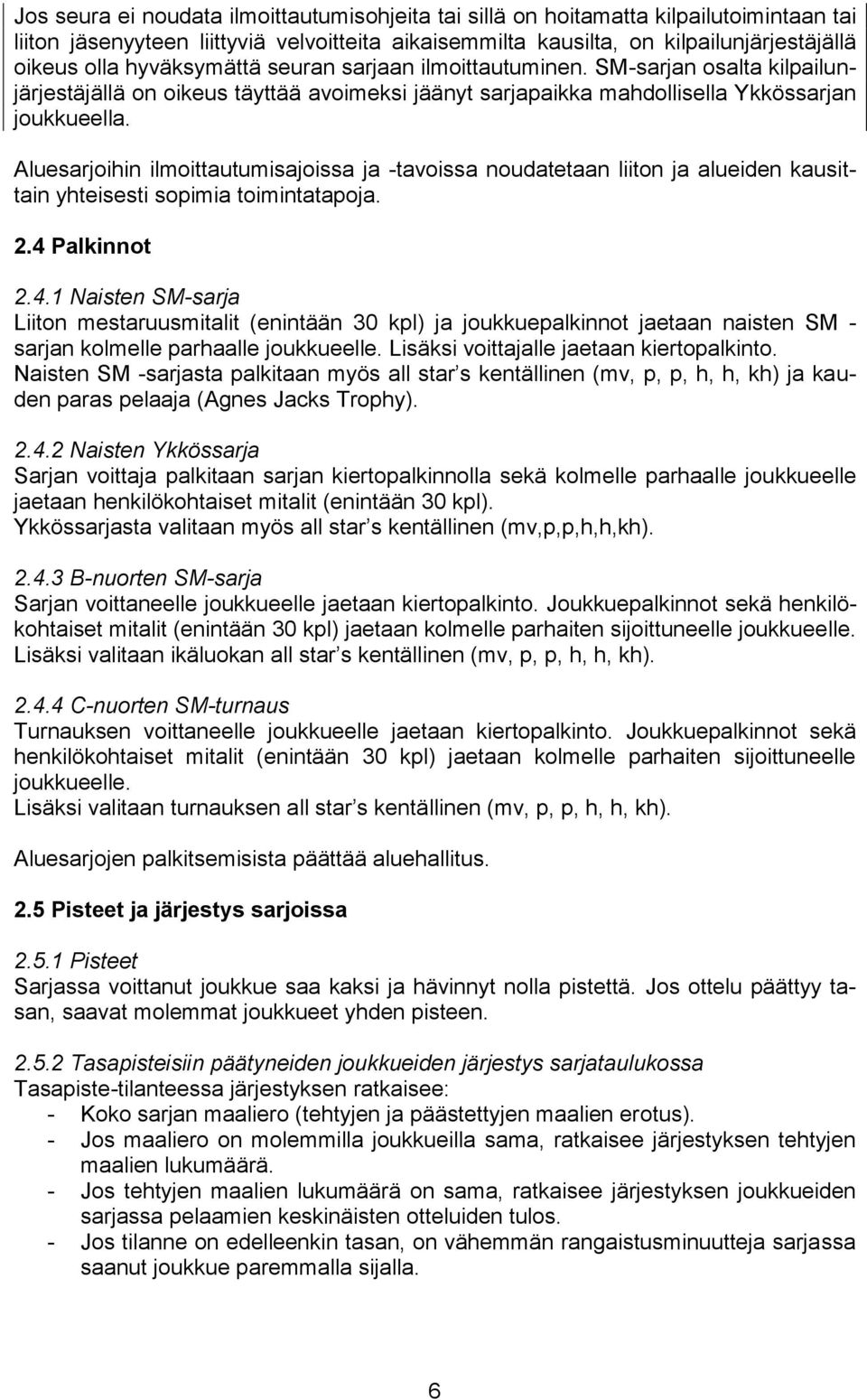 Aluesarjoihin ilmoittautumisajoissa ja -tavoissa noudatetaan liiton ja alueiden kausittain yhteisesti sopimia toimintatapoja. 2.4 
