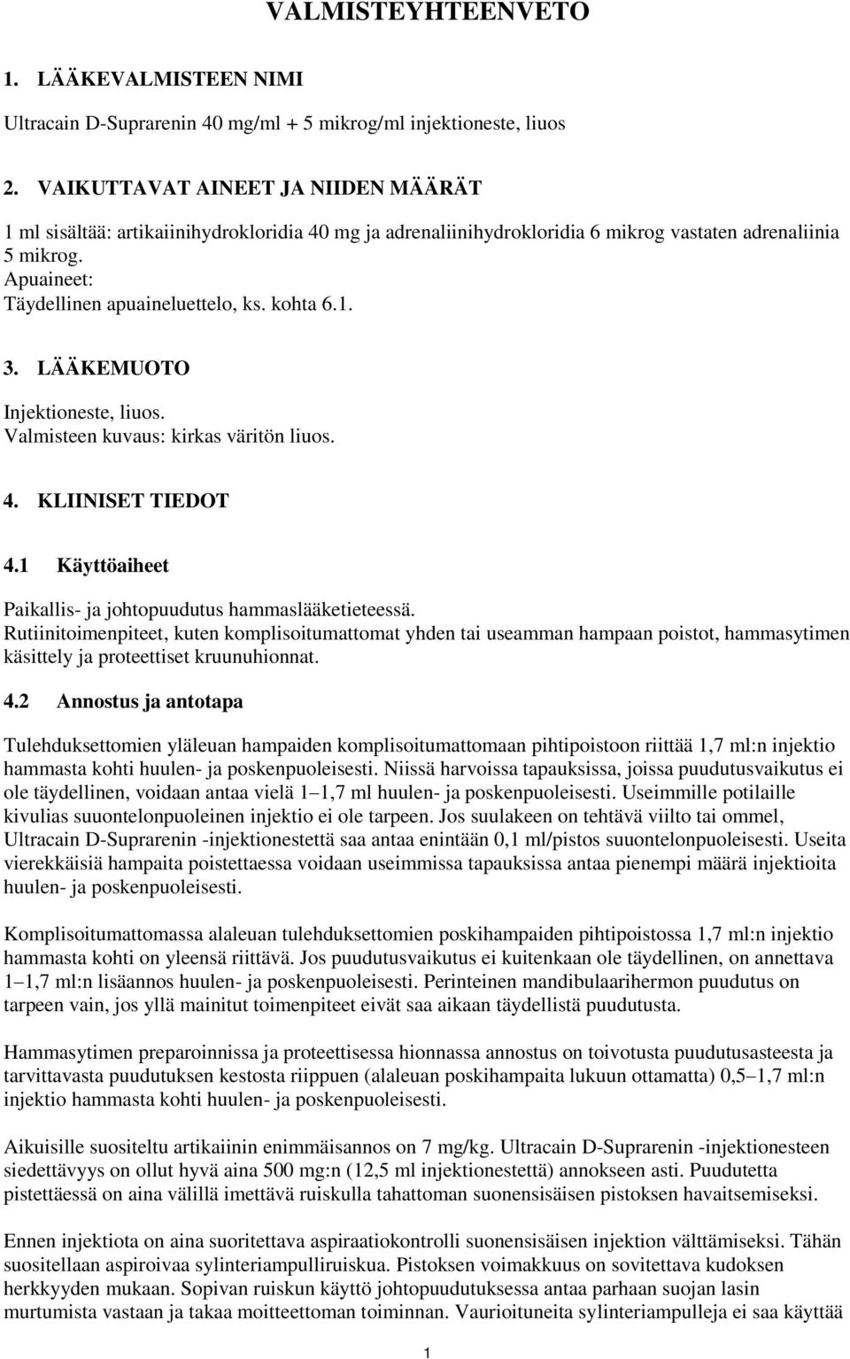 kohta 6.1. 3. LÄÄKEMUOTO Injektioneste, liuos. Valmisteen kuvaus: kirkas väritön liuos. 4. KLIINISET TIEDOT 4.1 Käyttöaiheet Paikallis- ja johtopuudutus hammaslääketieteessä.