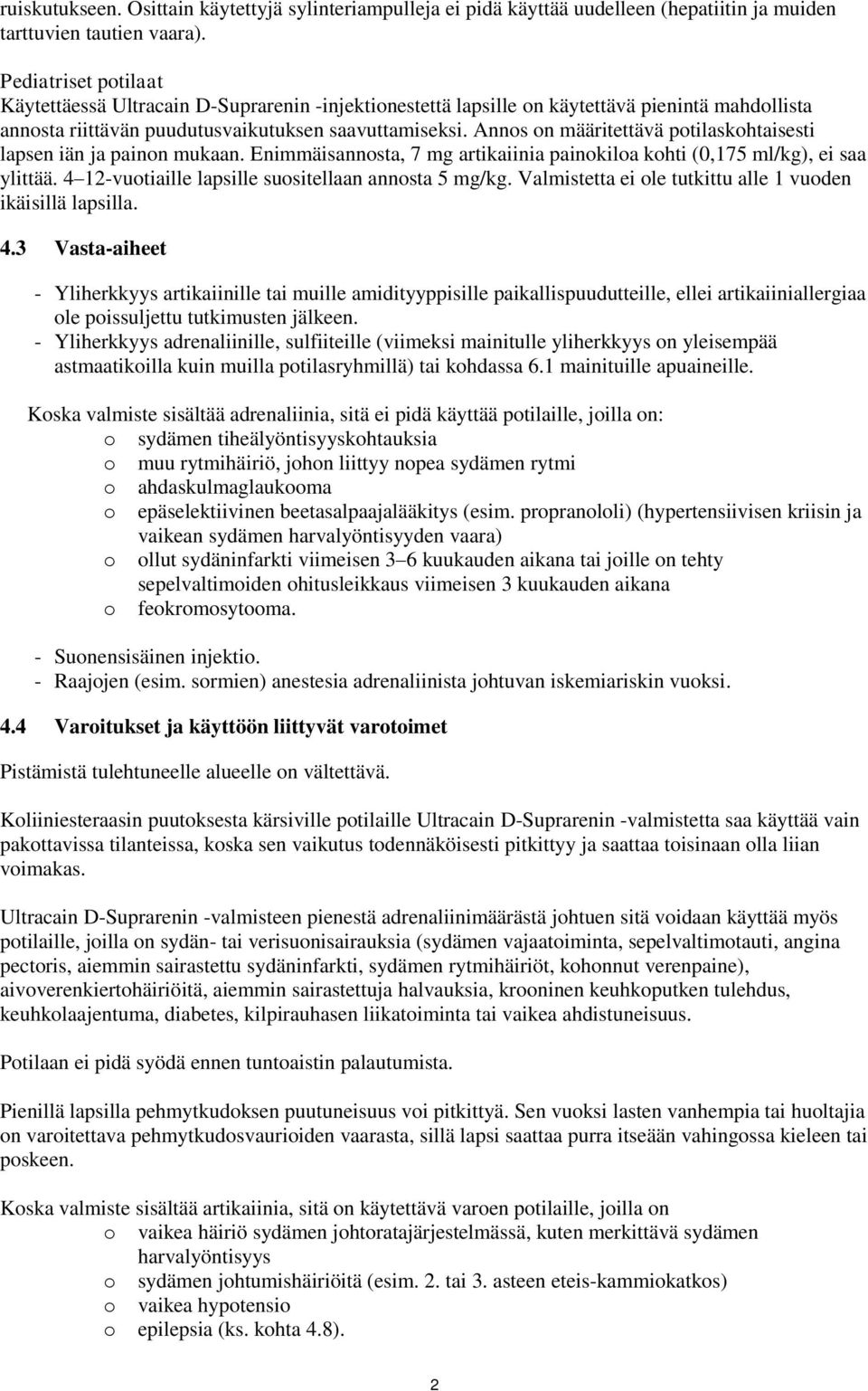 Annos on määritettävä potilaskohtaisesti lapsen iän ja painon mukaan. Enimmäisannosta, 7 mg artikaiinia painokiloa kohti (0,175 ml/kg), ei saa ylittää.