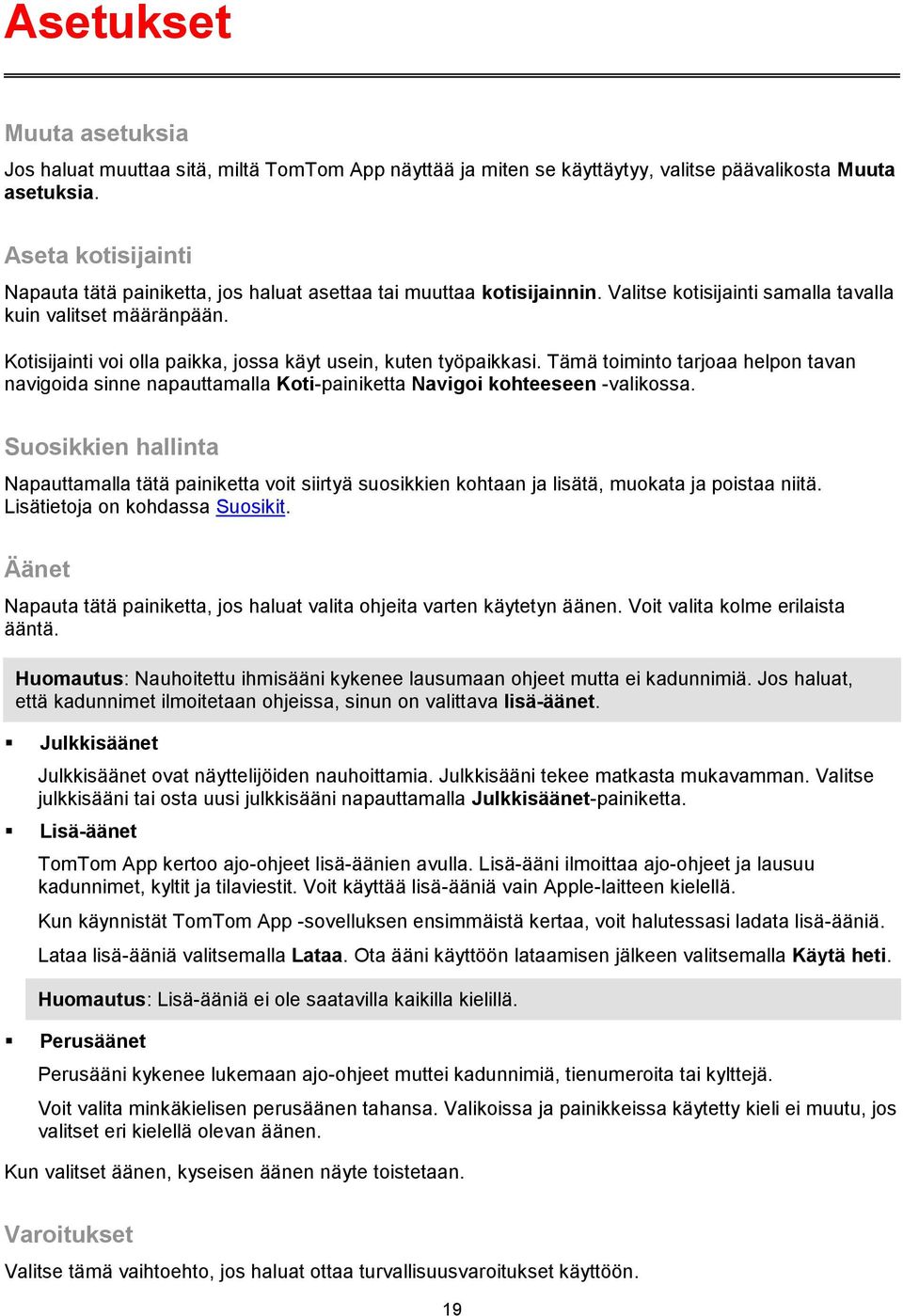 Kotisijainti voi olla paikka, jossa käyt usein, kuten työpaikkasi. Tämä toiminto tarjoaa helpon tavan navigoida sinne napauttamalla Koti-painiketta Navigoi kohteeseen -valikossa.