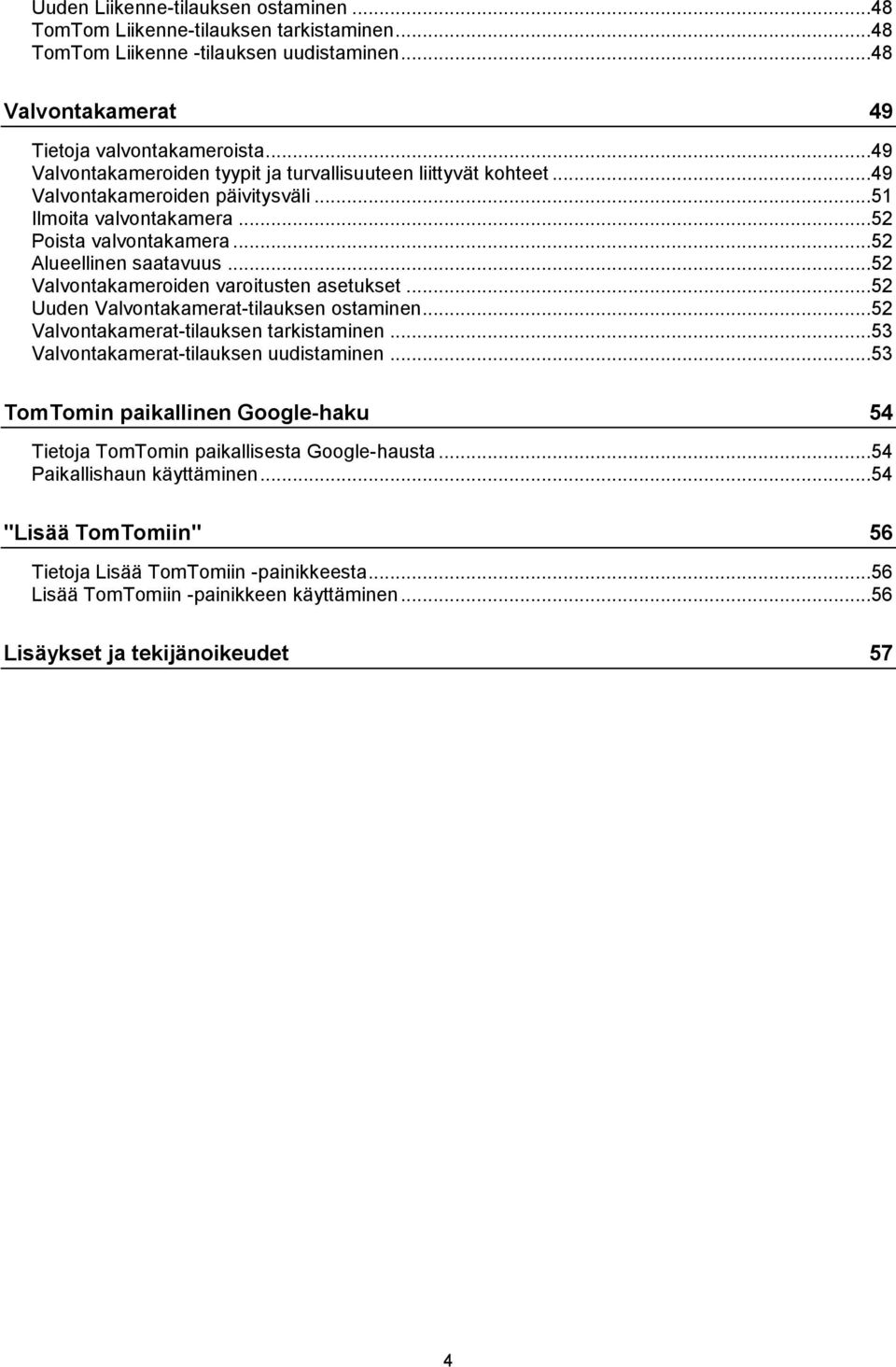 ..52 Valvontakameroiden varoitusten asetukset...52 Uuden Valvontakamerat-tilauksen ostaminen...52 Valvontakamerat-tilauksen tarkistaminen...53 Valvontakamerat-tilauksen uudistaminen.