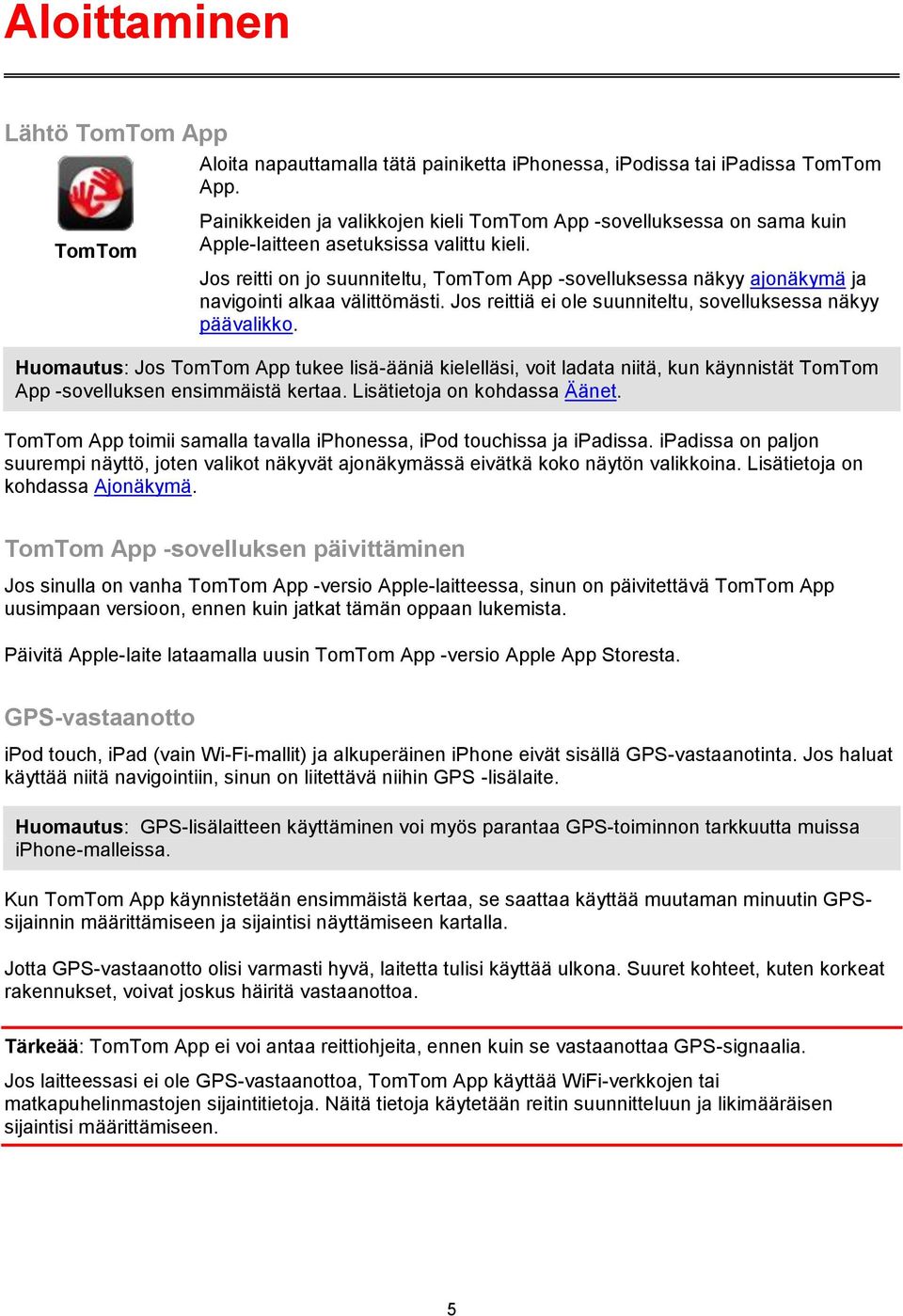 Jos reitti on jo suunniteltu, TomTom App -sovelluksessa näkyy ajonäkymä ja navigointi alkaa välittömästi. Jos reittiä ei ole suunniteltu, sovelluksessa näkyy päävalikko.