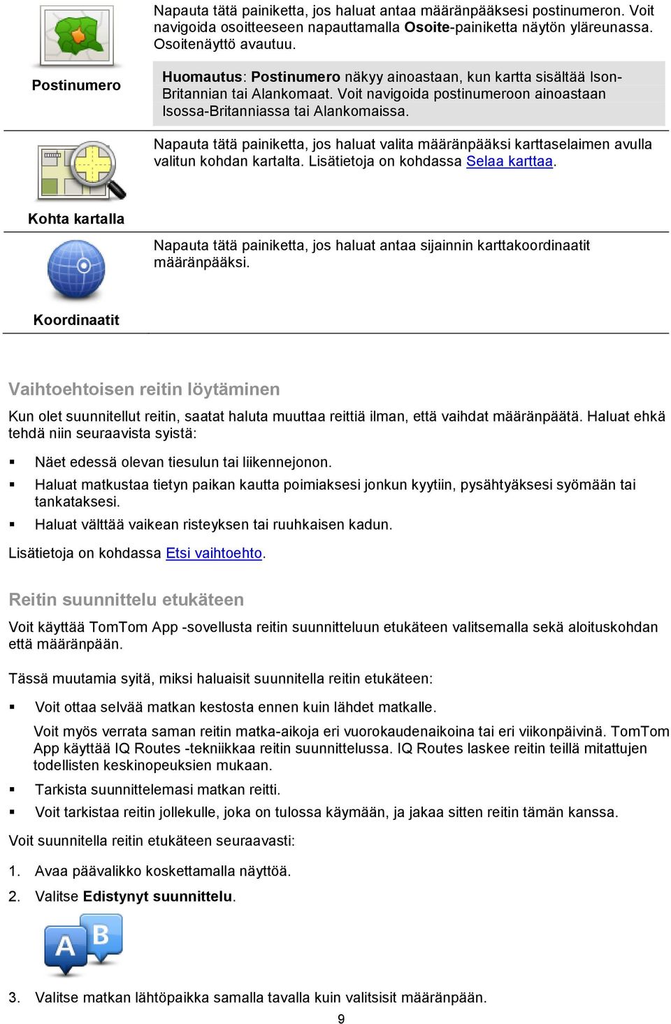 Napauta tätä painiketta, jos haluat valita määränpääksi karttaselaimen avulla valitun kohdan kartalta. Lisätietoja on kohdassa Selaa karttaa.