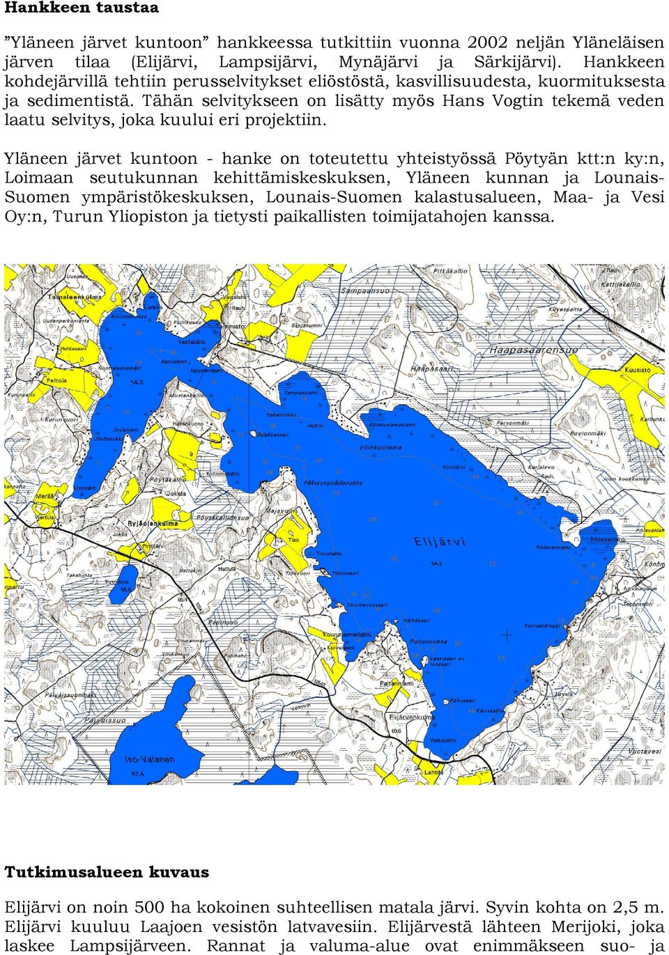 Tähän selvitykseen on lisätty myös Hans Vogtin tekemä veden laatu selvitys, joka kuului eri projektiin.