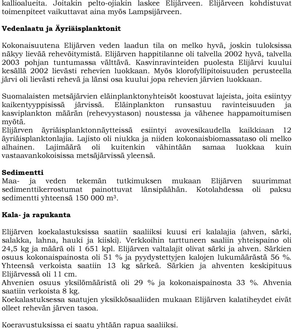 Elijärven happitilanne oli talvella 2002 hyvä, talvella 2003 pohjan tuntumassa välttävä. Kasvinravinteiden puolesta Elijärvi kuului kesällä 2002 lievästi rehevien luokkaan.