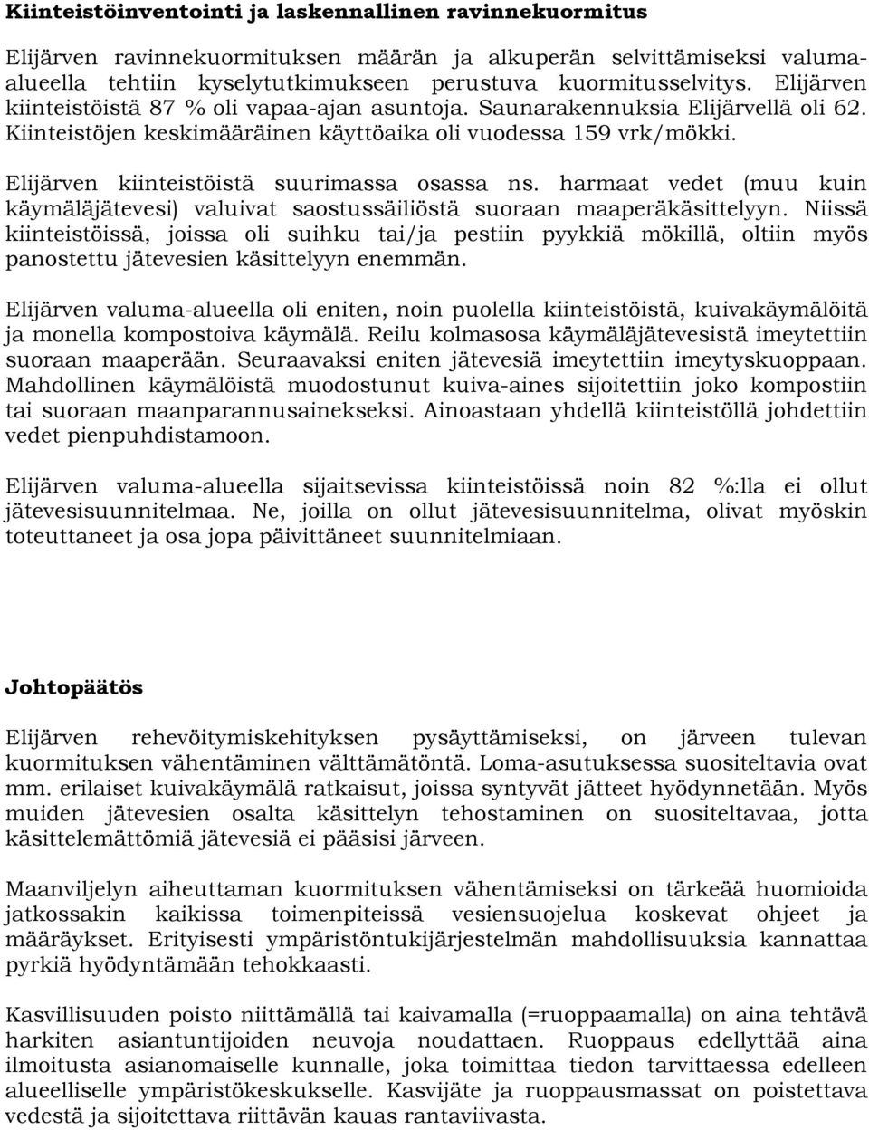 Elijärven kiinteistöistä suurimassa osassa ns. harmaat vedet (muu kuin käymäläjätevesi) valuivat saostussäiliöstä suoraan maaperäkäsittelyyn.