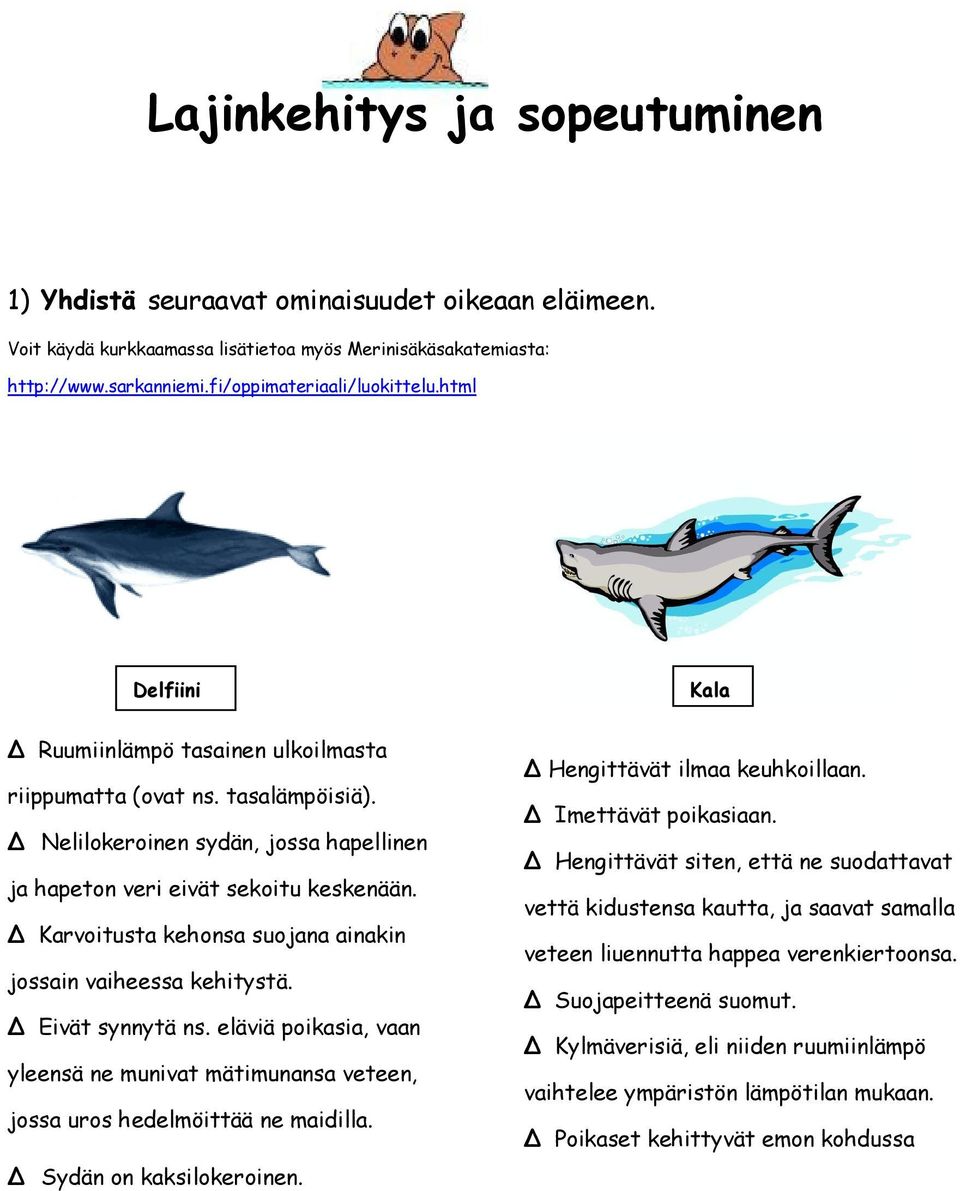 Karvoitusta kehonsa suojana ainakin jossain vaiheessa kehitystä. Eivät synnytä ns. eläviä poikasia, vaan yleensä ne munivat mätimunansa veteen, jossa uros hedelmöittää ne maidilla.