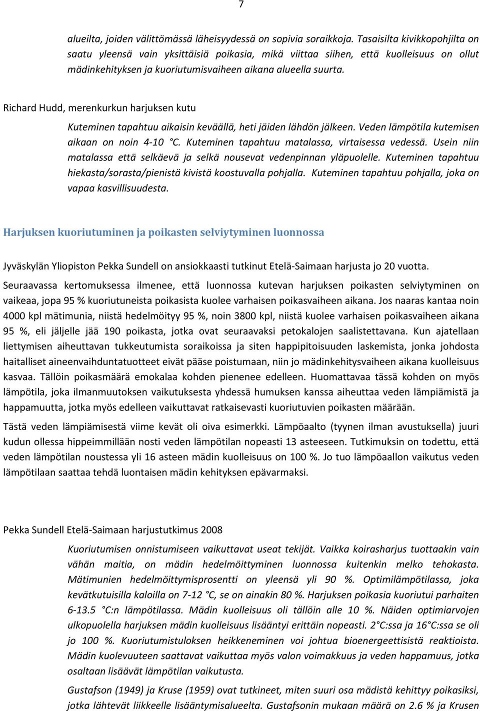 Richard Hudd, merenkurkun harjuksen kutu Kuteminen tapahtuu aikaisin keväällä, heti jäiden lähdön jälkeen. Veden lämpötila kutemisen aikaan on noin 4-10 C.