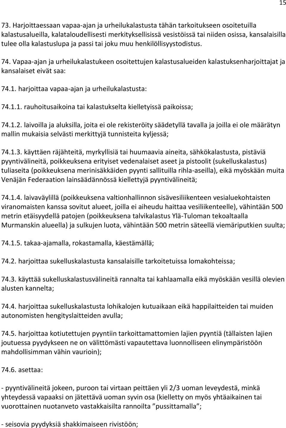 kalastuslupa ja passi tai joku muu henkilöllisyystodistus. 74. Vapaa-ajan ja urheilukalastukeen osoitettujen kalastusalueiden kalastuksenharjoittajat ja kansalaiset eivät saa: 74.1.