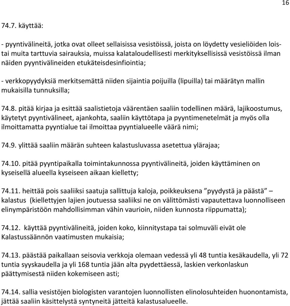 pitää kirjaa ja esittää saalistietoja väärentäen saaliin todellinen määrä, lajikoostumus, käytetyt pyyntivälineet, ajankohta, saaliin käyttötapa ja pyyntimenetelmät ja myös olla ilmoittamatta