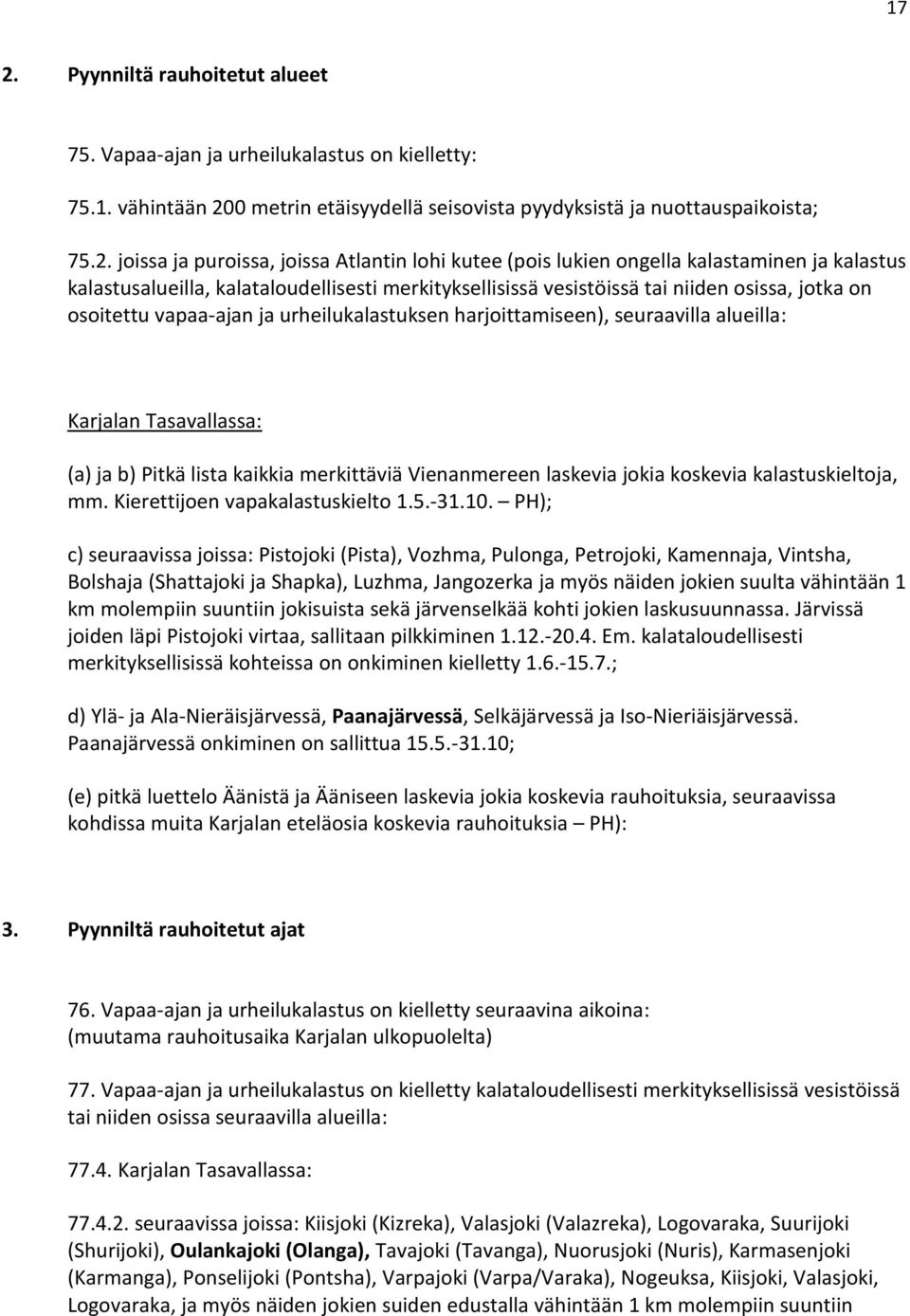 urheilukalastuksen harjoittamiseen), seuraavilla alueilla: Karjalan Tasavallassa: (a) ja b) Pitkä lista kaikkia merkittäviä Vienanmereen laskevia jokia koskevia kalastuskieltoja, mm.