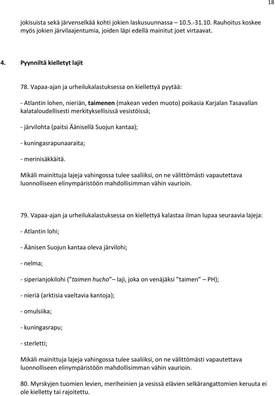 järvilohta (paitsi Äänisellä Suojun kantaa); - kuningasrapunaaraita; - merinisäkkäitä.