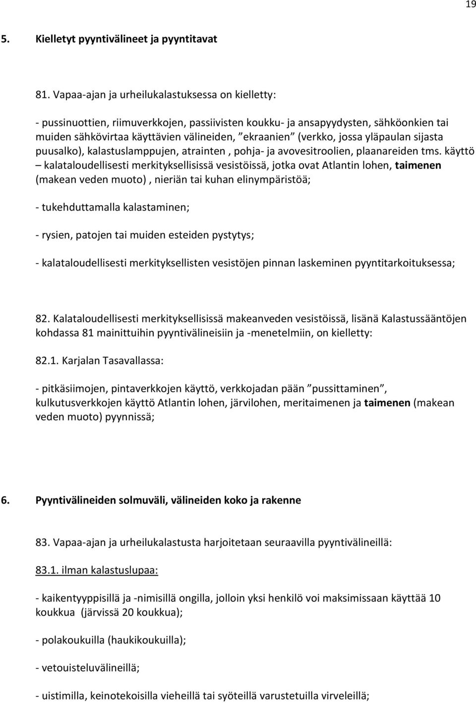 jossa yläpaulan sijasta puusalko), kalastuslamppujen, atrainten, pohja- ja avovesitroolien, plaanareiden tms.