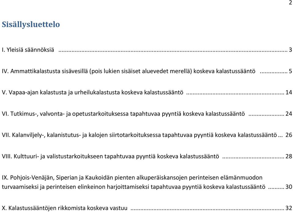Kalanviljely-, kalanistutus- ja kalojen siirtotarkoituksessa tapahtuvaa pyyntiä koskeva kalastussääntö... 26 VIII. Kulttuuri- ja valistustarkoitukseen tapahtuvaa pyyntiä koskeva kalastussääntö.