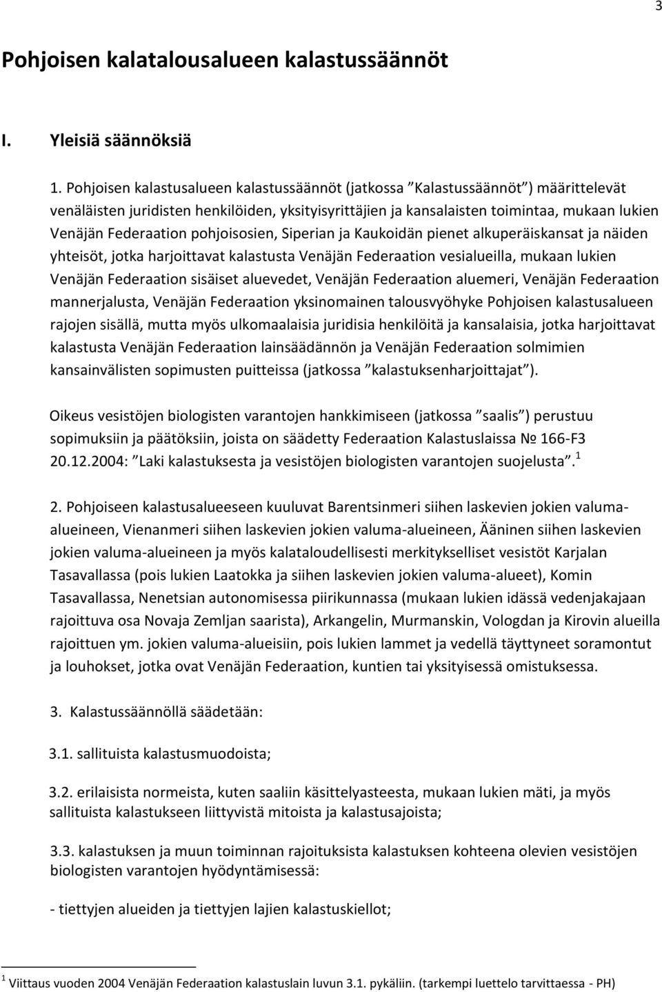 pohjoisosien, Siperian ja Kaukoidän pienet alkuperäiskansat ja näiden yhteisöt, jotka harjoittavat kalastusta Venäjän Federaation vesialueilla, mukaan lukien Venäjän Federaation sisäiset aluevedet,