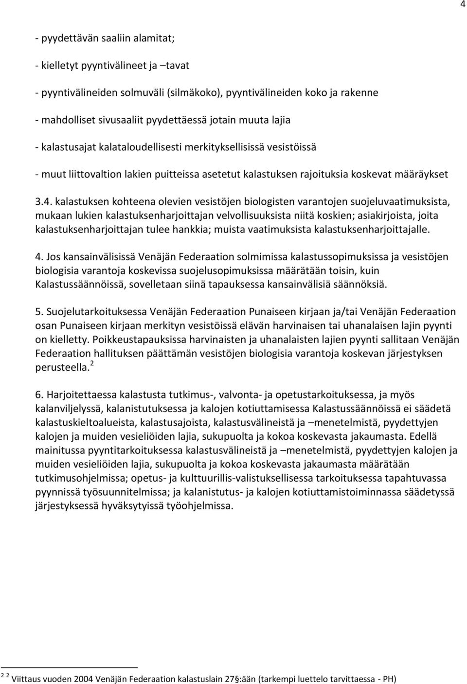 kalastuksen kohteena olevien vesistöjen biologisten varantojen suojeluvaatimuksista, mukaan lukien kalastuksenharjoittajan velvollisuuksista niitä koskien; asiakirjoista, joita