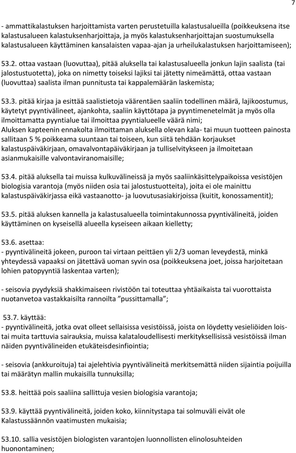 ottaa vastaan (luovuttaa), pitää aluksella tai kalastusalueella jonkun lajin saalista (tai jalostustuotetta), joka on nimetty toiseksi lajiksi tai jätetty nimeämättä, ottaa vastaan (luovuttaa)