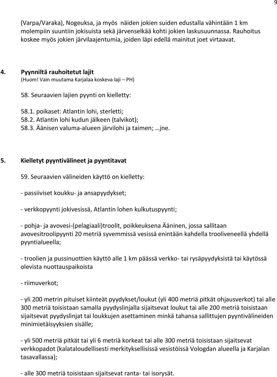 Seuraavien lajien pyynti on kielletty: 58.1. poikaset: Atlantin lohi, sterletti; 58.2. Atlantin lohi kudun jälkeen (talvikot); 58.3. Äänisen valuma-alueen järvilohi ja taimen; jne. 5. Kielletyt pyyntivälineet ja pyyntitavat 59.
