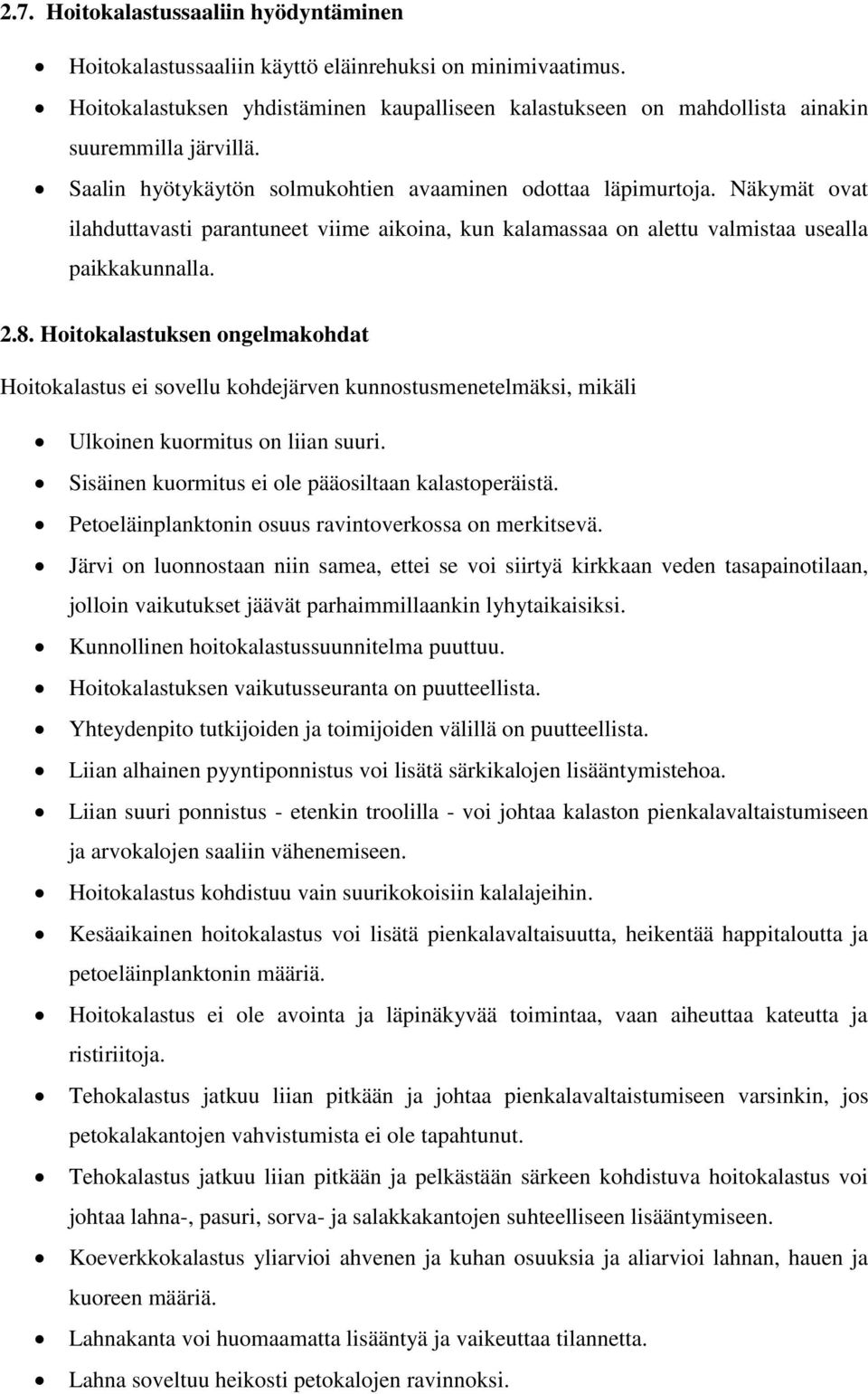 Hoitokalastuksen ongelmakohdat Hoitokalastus ei sovellu kohdejärven kunnostusmenetelmäksi, mikäli Ulkoinen kuormitus on liian suuri. Sisäinen kuormitus ei ole pääosiltaan kalastoperäistä.