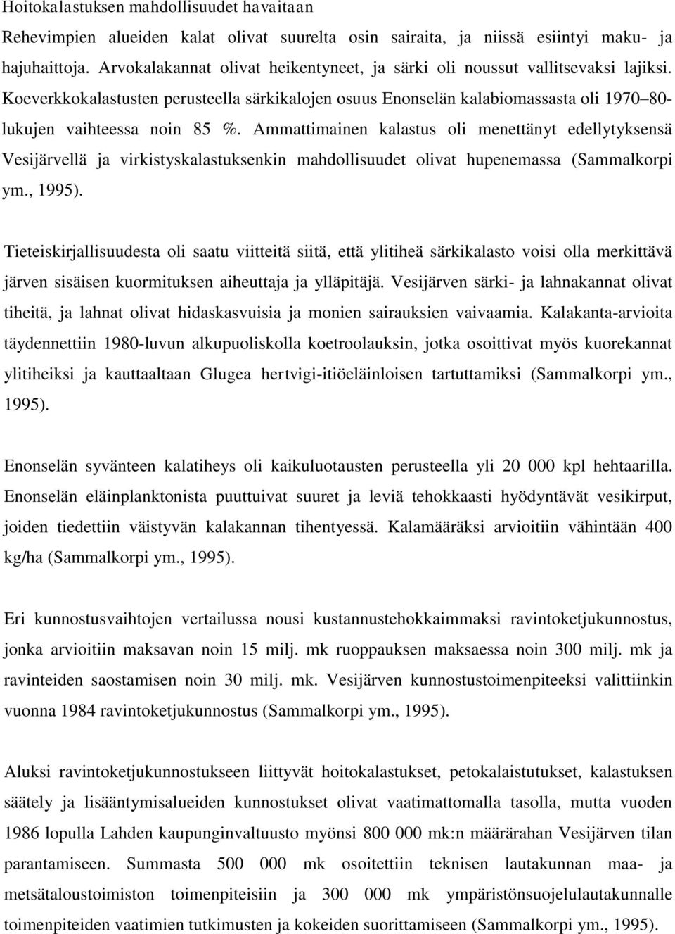 Ammattimainen kalastus oli menettänyt edellytyksensä Vesijärvellä ja virkistyskalastuksenkin mahdollisuudet olivat hupenemassa (Sammalkorpi ym., 1995).
