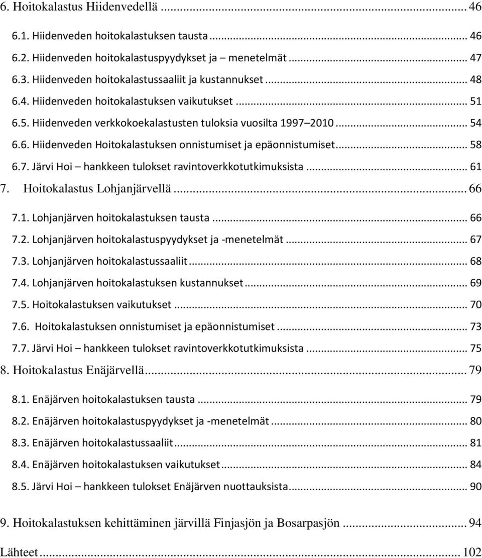 .. 58 6.7. Järvi Hoi hankkeen tulokset ravintoverkkotutkimuksista... 61 7. Hoitokalastus Lohjanjärvellä... 66 7.1. Lohjanjärven hoitokalastuksen tausta... 66 7.2.
