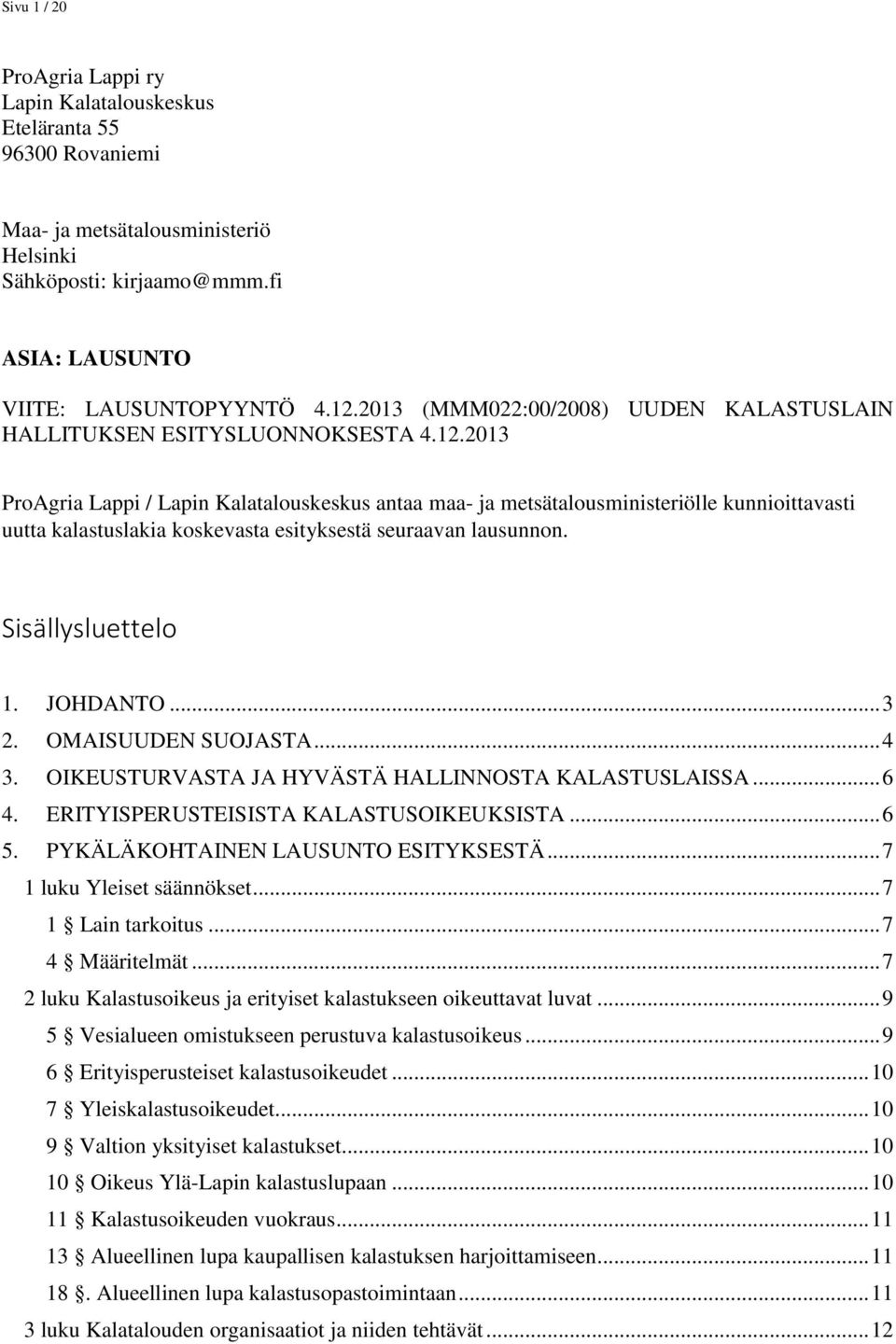 2013 ProAgria Lappi / Lapin Kalatalouskeskus antaa maa- ja metsätalousministeriölle kunnioittavasti uutta kalastuslakia koskevasta esityksestä seuraavan lausunnon. Sisällysluettelo 1. JOHDANTO... 3 2.