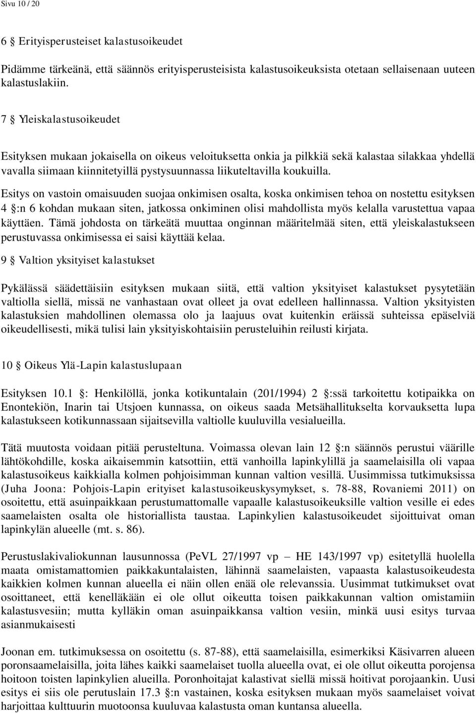 Esitys on vastoin omaisuuden suojaa onkimisen osalta, koska onkimisen tehoa on nostettu esityksen 4 :n 6 kohdan mukaan siten, jatkossa onkiminen olisi mahdollista myös kelalla varustettua vapaa