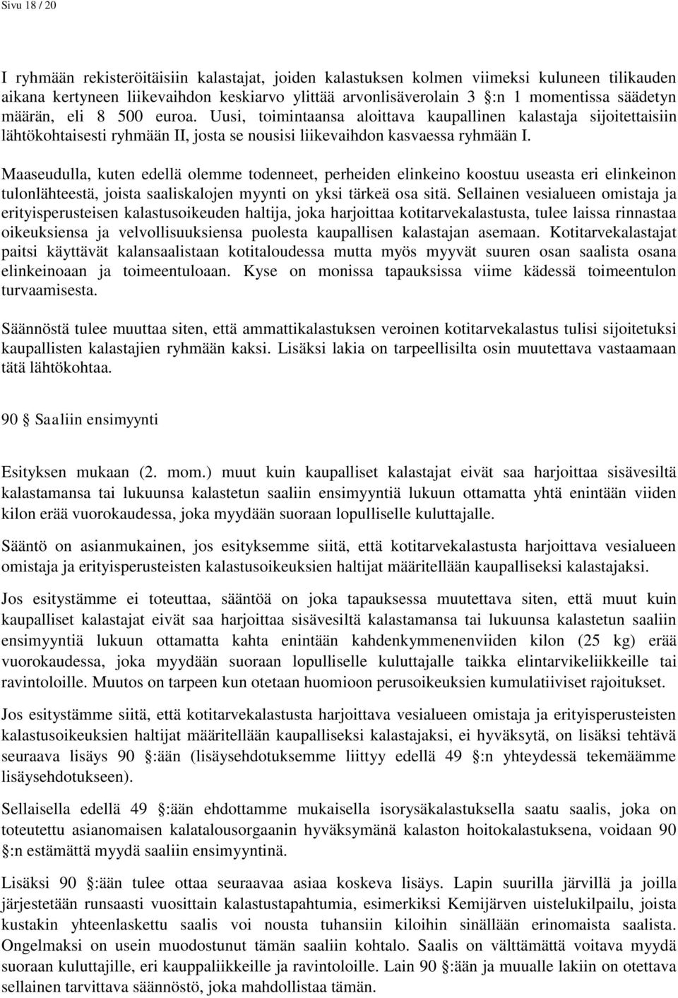 Maaseudulla, kuten edellä olemme todenneet, perheiden elinkeino koostuu useasta eri elinkeinon tulonlähteestä, joista saaliskalojen myynti on yksi tärkeä osa sitä.