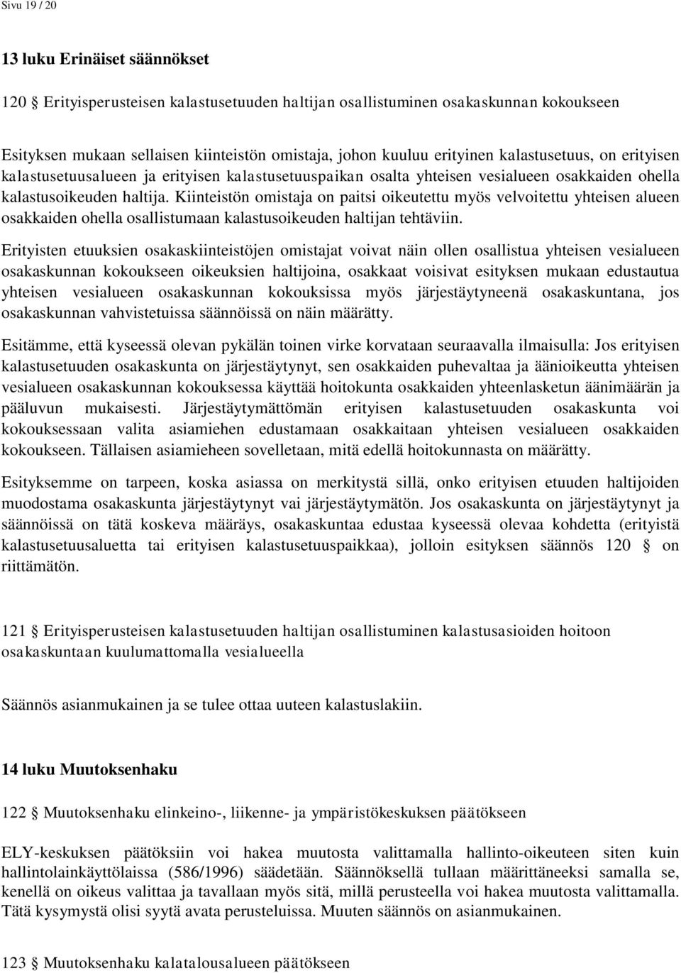 Kiinteistön omistaja on paitsi oikeutettu myös velvoitettu yhteisen alueen osakkaiden ohella osallistumaan kalastusoikeuden haltijan tehtäviin.