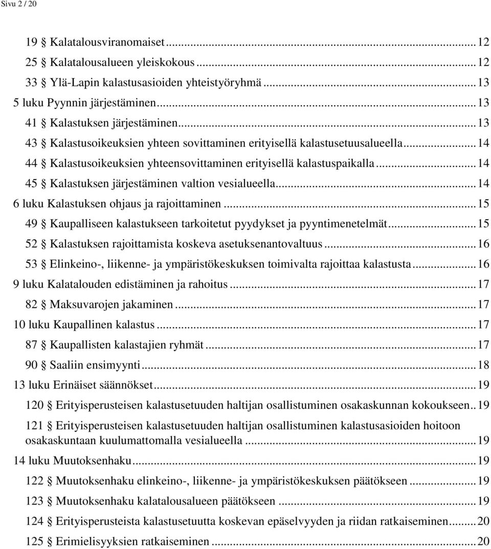 .. 14 45 Kalastuksen järjestäminen valtion vesialueella... 14 6 luku Kalastuksen ohjaus ja rajoittaminen... 15 49 Kaupalliseen kalastukseen tarkoitetut pyydykset ja pyyntimenetelmät.