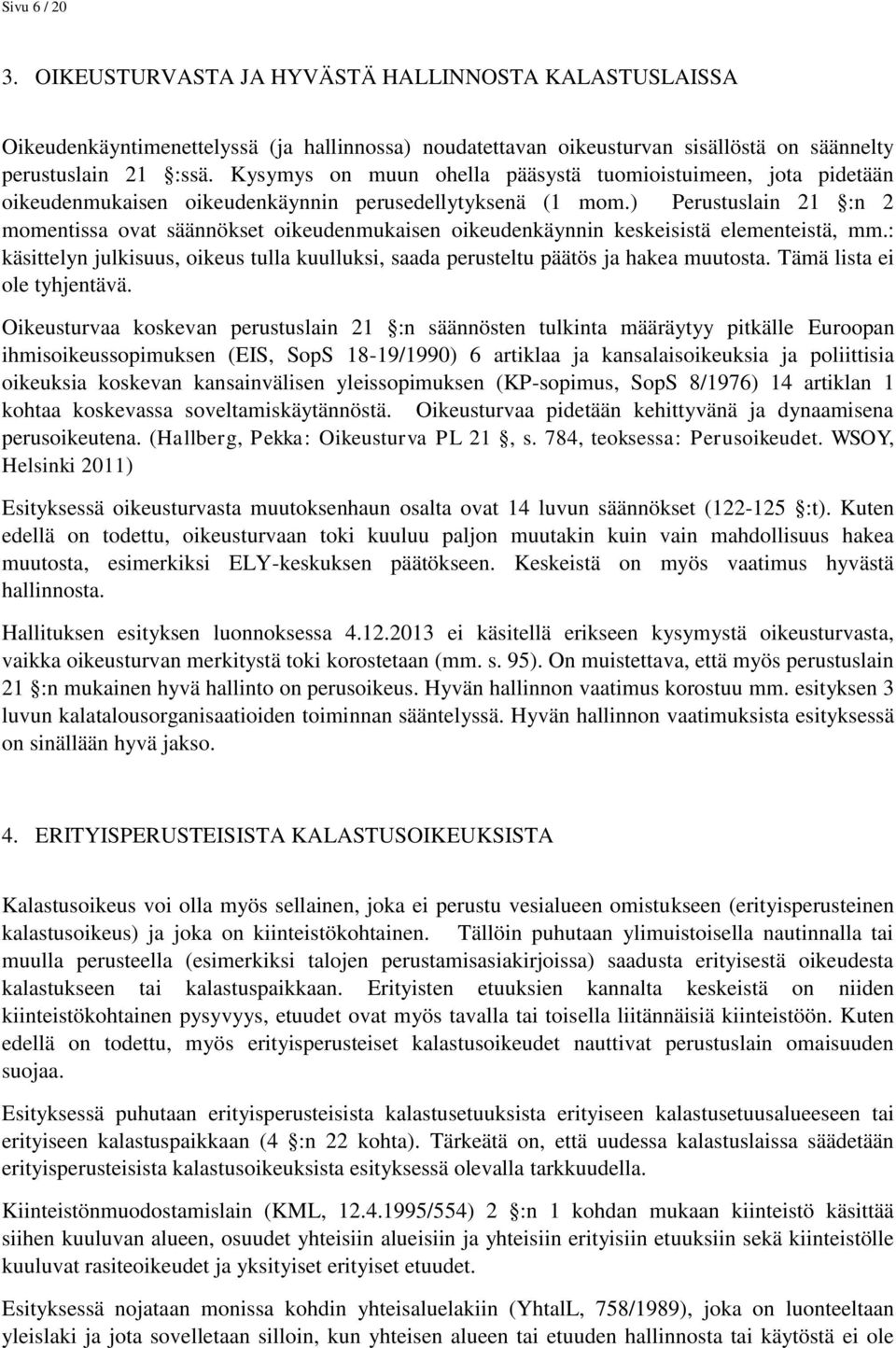 ) Perustuslain 21 :n 2 momentissa ovat säännökset oikeudenmukaisen oikeudenkäynnin keskeisistä elementeistä, mm.