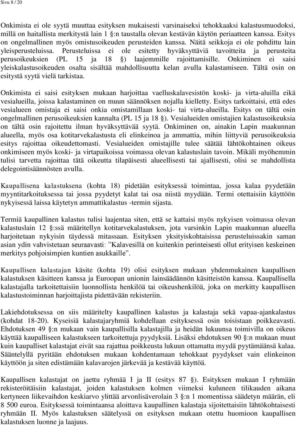 Perusteluissa ei ole esitetty hyväksyttäviä tavoitteita ja perusteita perusoikeuksien (PL 15 ja 18 ) laajemmille rajoittamisille.