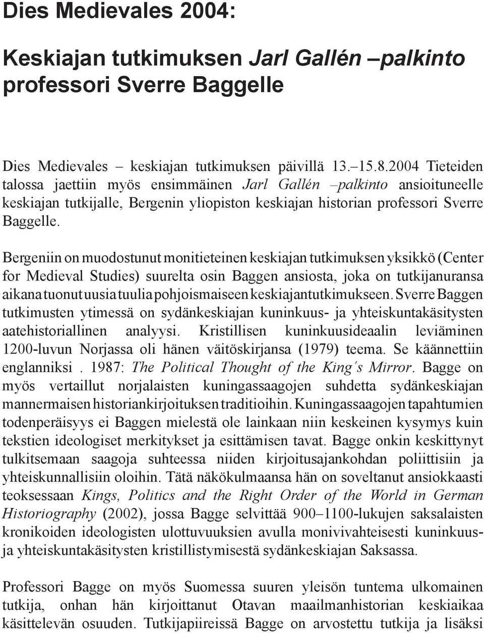 Bergeniin on muodostunut monitieteinen keskiajan tutkimuksen yksikkö (Center for Medieval Studies) suurelta osin Baggen ansiosta, joka on tutkijanuransa aikana tuonut uusia tuulia pohjoismaiseen