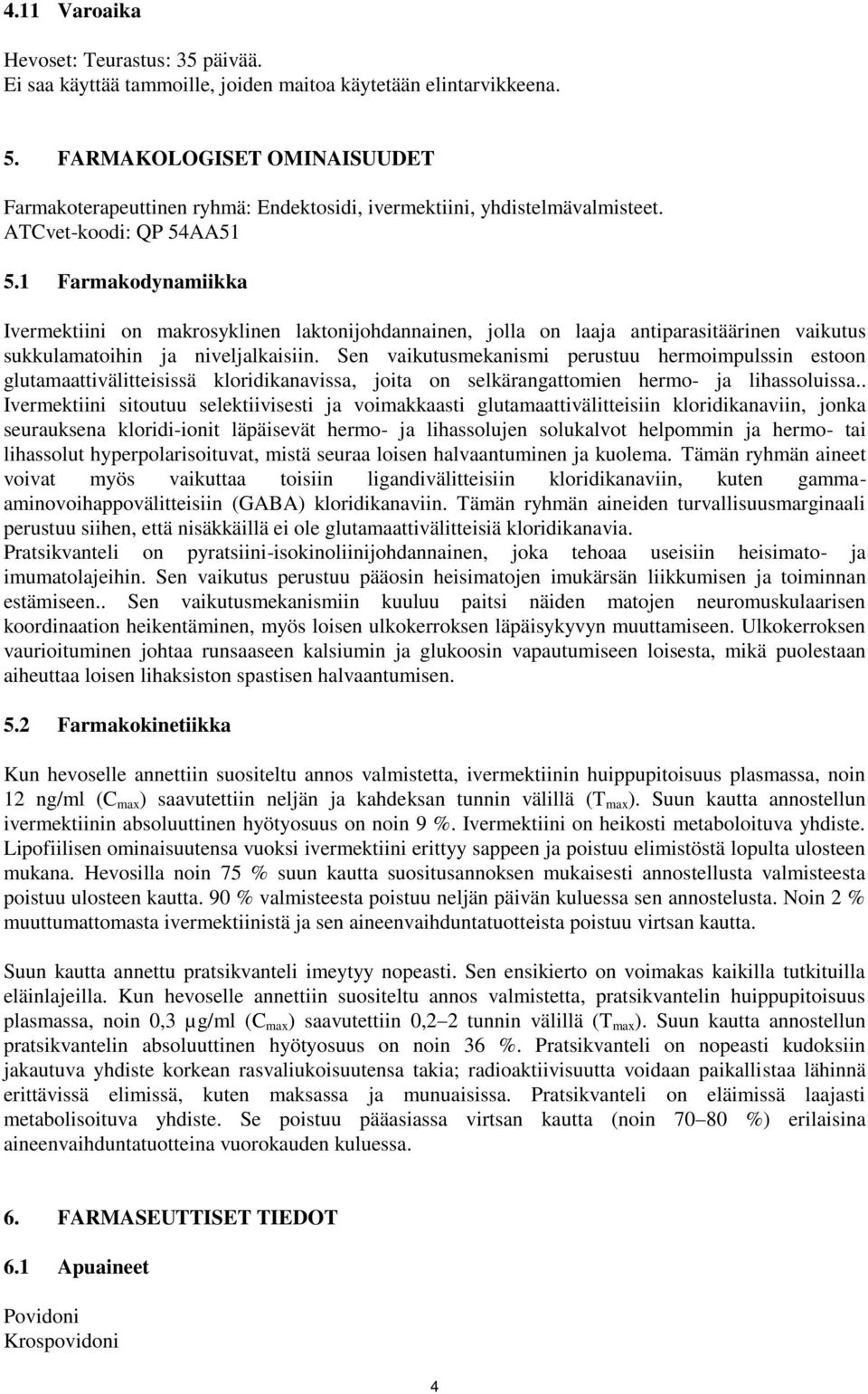 1 Farmakodynamiikka Ivermektiini on makrosyklinen laktonijohdannainen, jolla on laaja antiparasitäärinen vaikutus sukkulamatoihin ja niveljalkaisiin.