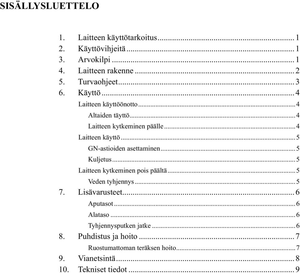 ..5 Kuljetus...5 Laitteen kytkeminen pois päältä...5 Veden tyhjennys...5 7. Lisävarusteet... 6 Aputasot...6 Alataso.