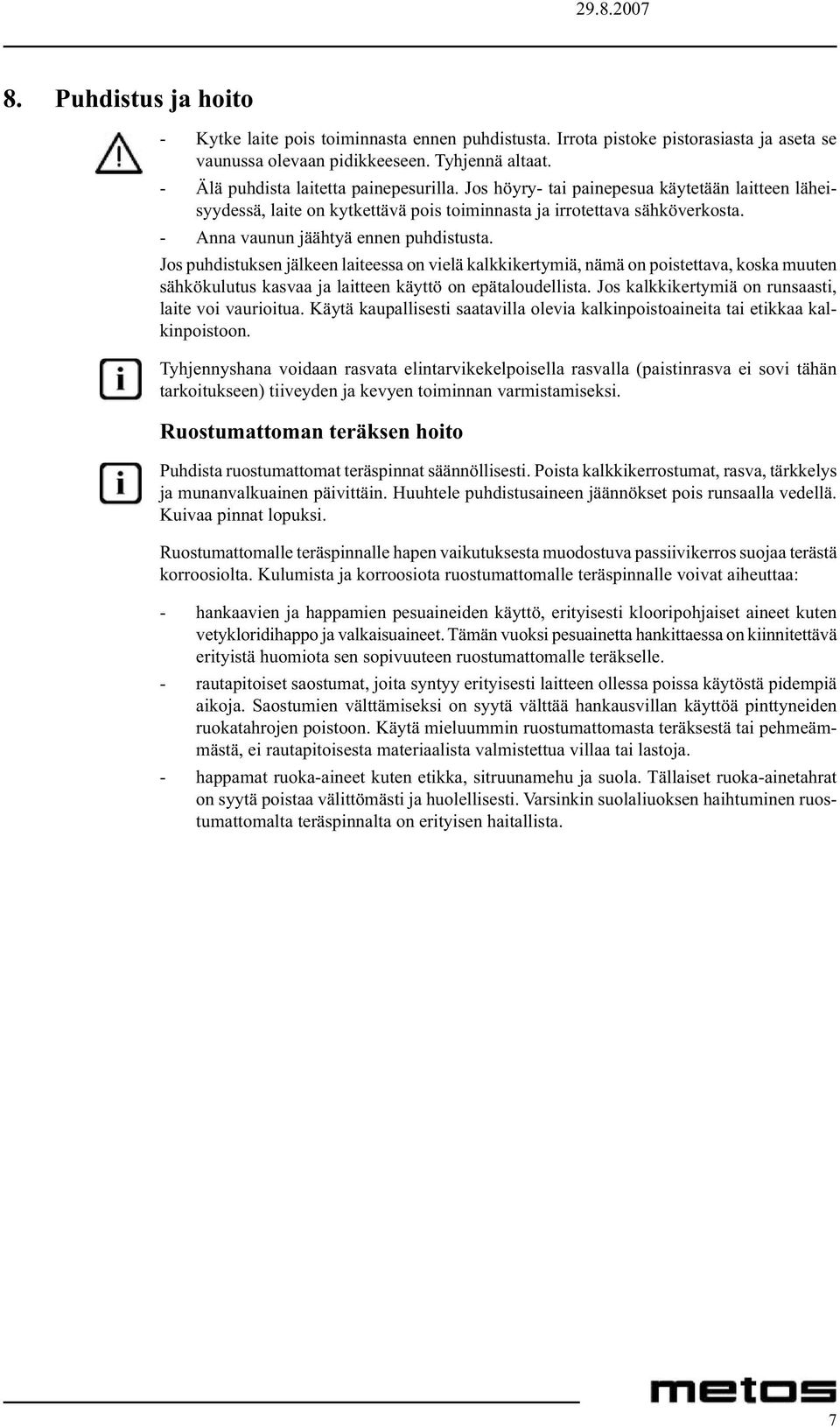 Jos puhdistuksen jälkeen laiteessa on vielä kalkkikertymiä, nämä on poistettava, koska muuten sähkökulutus kasvaa ja laitteen käyttö on epätaloudellista.