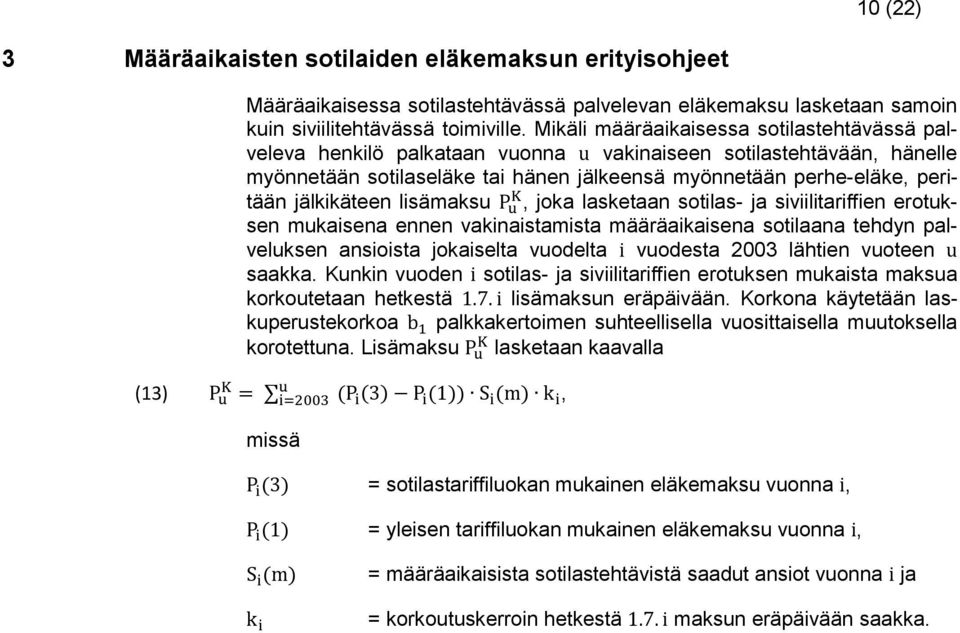 jälkikäteen lisämaksu, joka lasketaan sotilas- ja siviilitariffien erotuksen mukaisena ennen vakinaistamista määräaikaisena sotilaana tehdyn palveluksen ansioista jokaiselta vuodelta vuodesta 2003