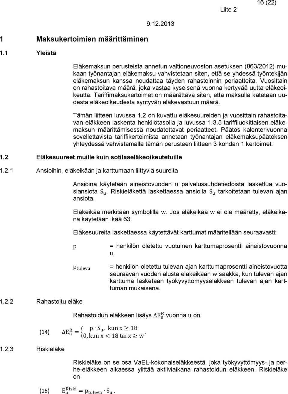 rahastoinnin periaatteita. Vuosittain on rahastoitava määrä, joka vastaa kyseisenä vuonna kertyvää uutta eläkeoikeutta.