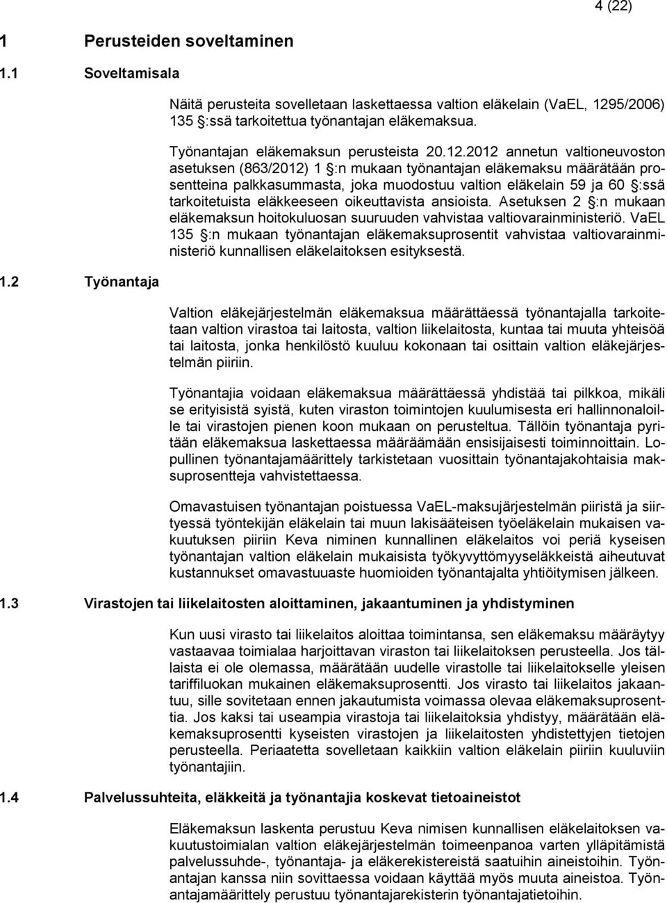 2012 annetun valtioneuvoston asetuksen (863/2012) 1 :n mukaan työnantajan eläkemaksu määrätään prosentteina palkkasummasta, joka muodostuu valtion eläkelain 59 ja 60 :ssä tarkoitetuista eläkkeeseen