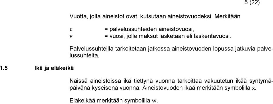 Palvelussuhteilla tarkoitetaan jatkossa aineistovuoden lopussa jatkuvia palvelussuhteita.