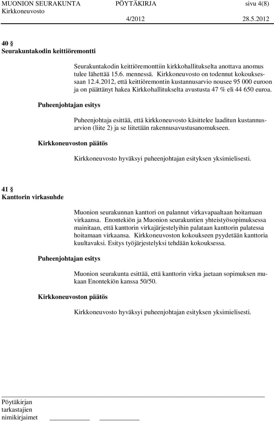 Puheenjohtaja esittää, että kirkkoneuvosto käsittelee laaditun kustannusarvion (liite 2) ja se liitetään rakennusavustusanomukseen. hyväksyi puheenjohtajan esityksen yksimielisesti.