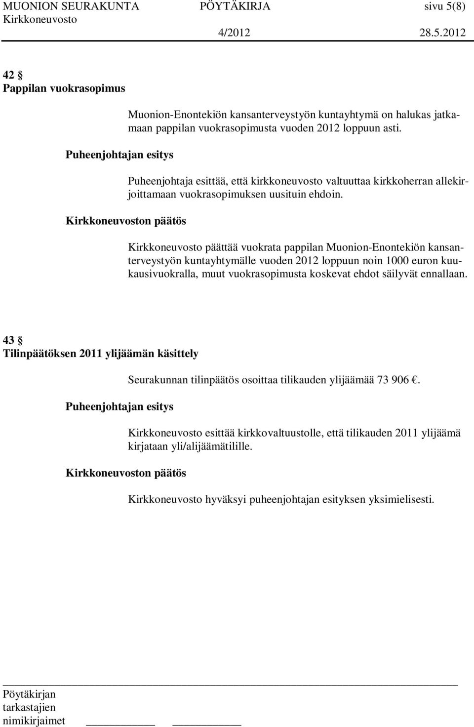 päättää vuokrata pappilan Muonion-Enontekiön kansanterveystyön kuntayhtymälle vuoden 2012 loppuun noin 1000 euron kuukausivuokralla, muut vuokrasopimusta koskevat ehdot säilyvät