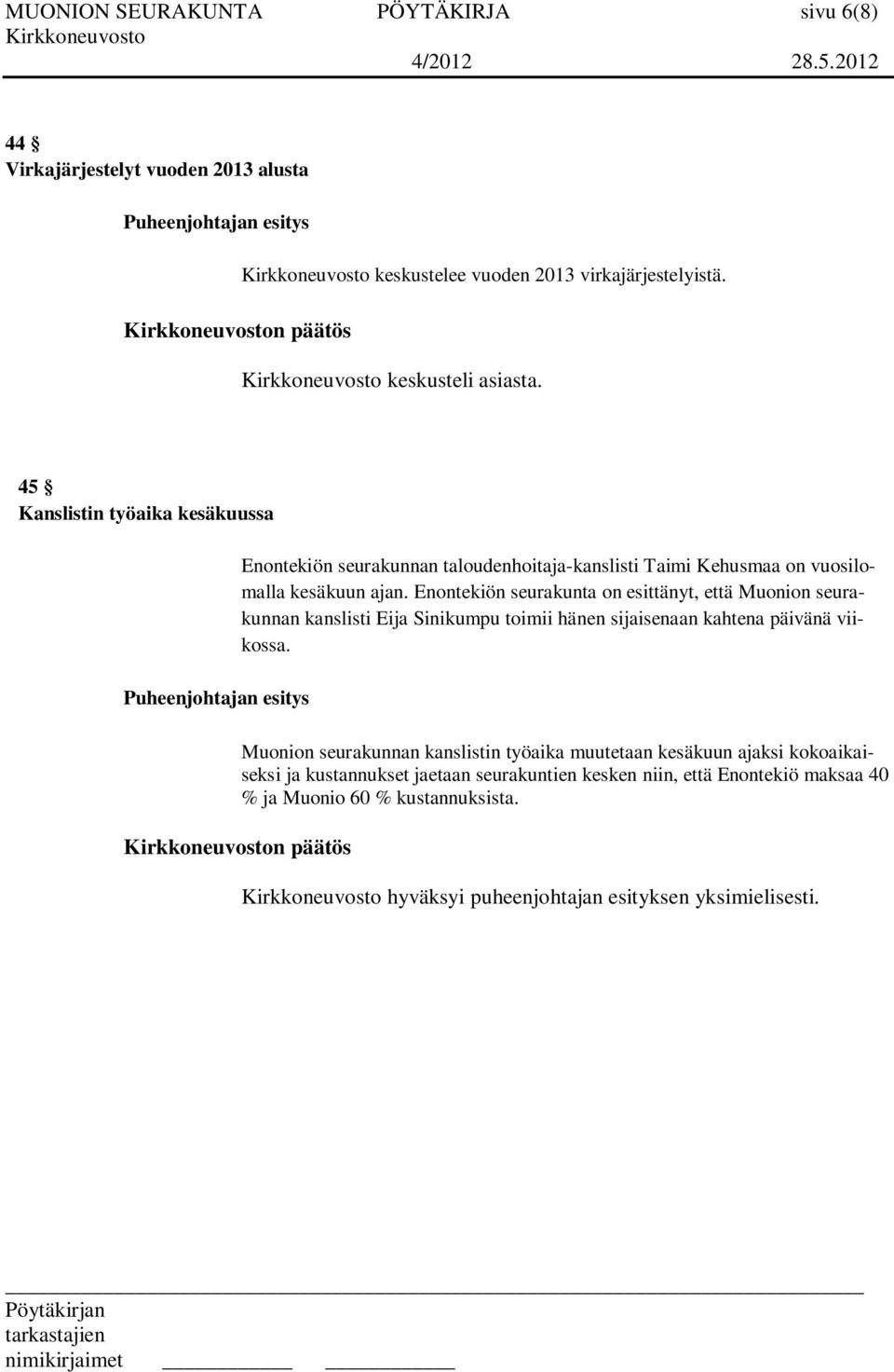 Enontekiön seurakunta on esittänyt, että Muonion seurakunnan kanslisti Eija Sinikumpu toimii hänen sijaisenaan kahtena päivänä viikossa.