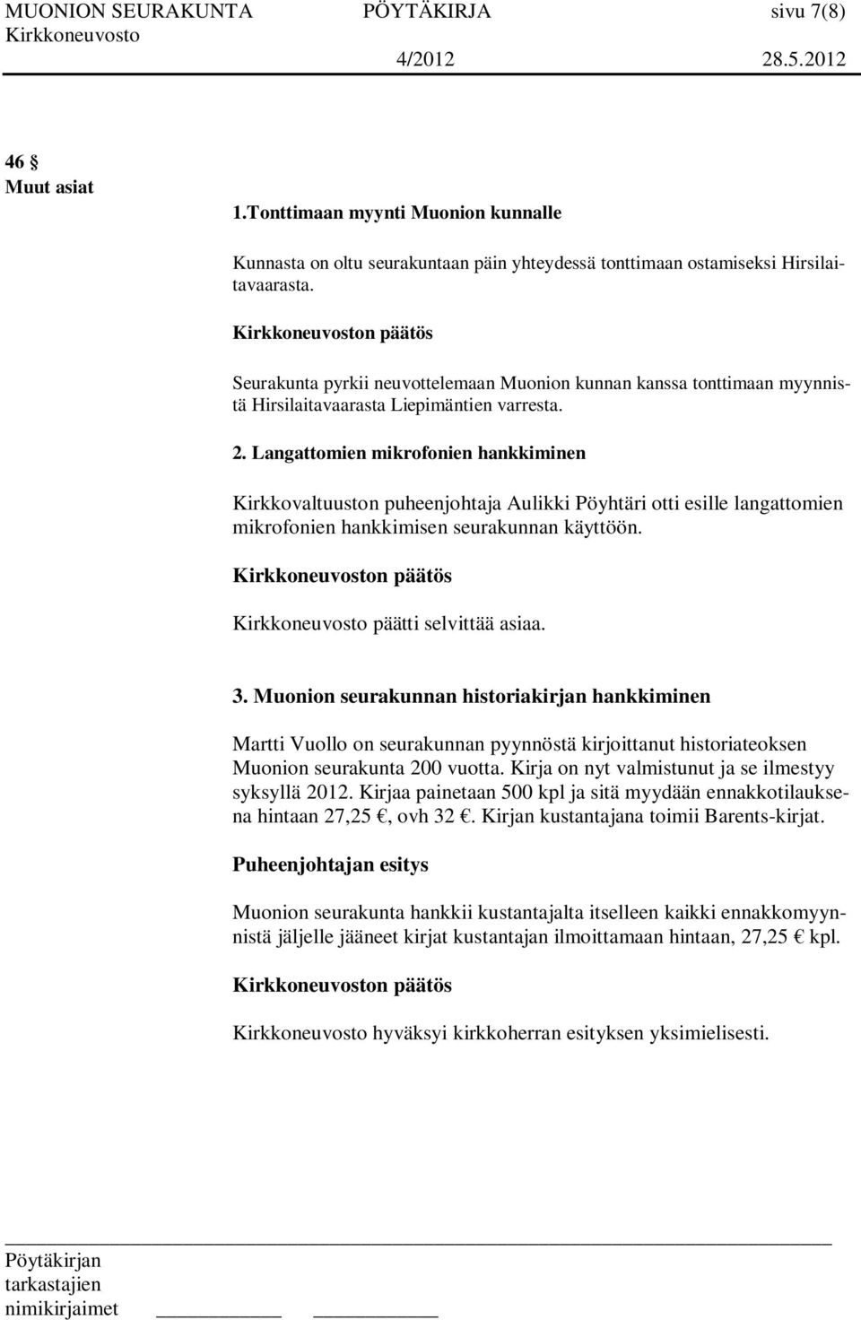 Langattomien mikrofonien hankkiminen Kirkkovaltuuston puheenjohtaja Aulikki Pöyhtäri otti esille langattomien mikrofonien hankkimisen seurakunnan käyttöön. päätti selvittää asiaa. 3.