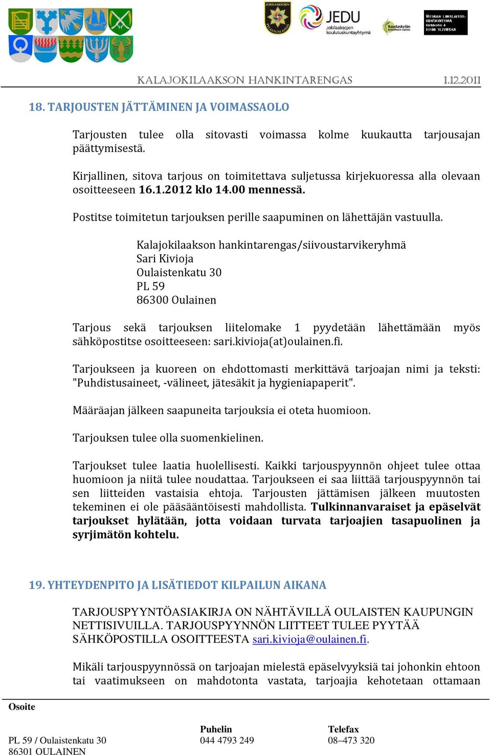 Kalajokilaakson hankintarengas/siivoustarvikeryhmä Sari Kivioja Oulaistenkatu 30 PL 59 86300 Oulainen Tarjous sekä tarjouksen liitelomake 1 pyydetään lähettämään myös sähköpostitse osoitteeseen: sari.