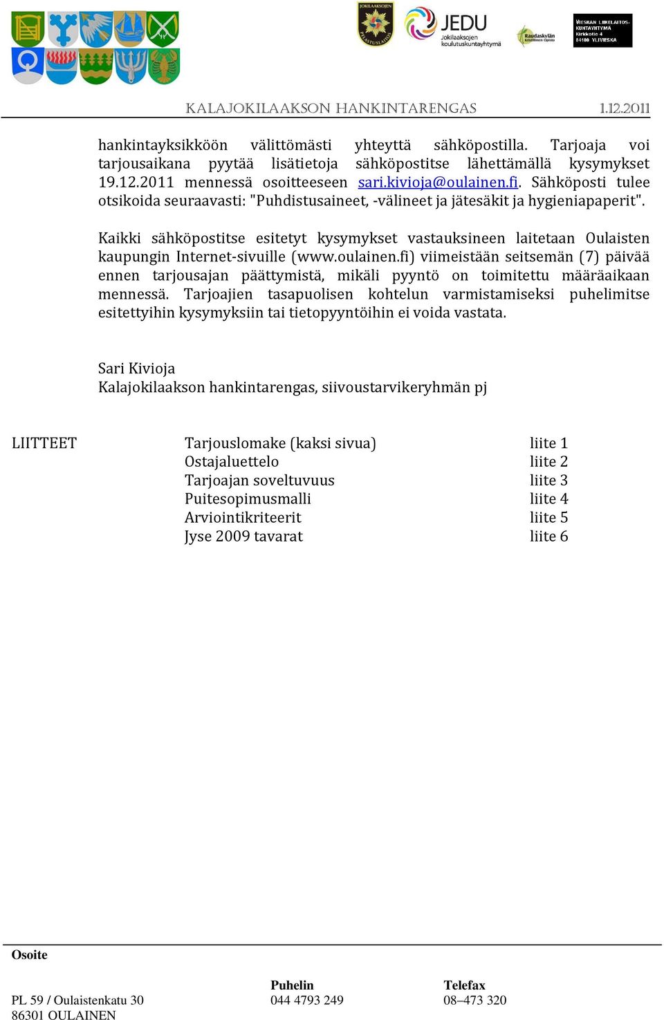 Kaikki sähköpostitse esitetyt kysymykset vastauksineen laitetaan Oulaisten kaupungin Internet-sivuille (www.oulainen.